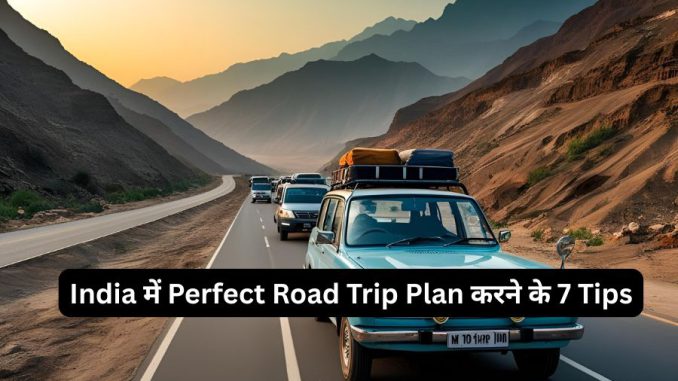 India में Perfect Road Trip Plan करने के 7 Tips