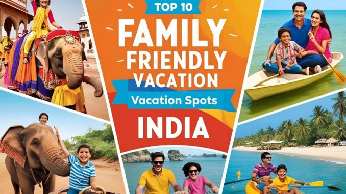 Top 10 Family-Friendly Vacation Spots in India